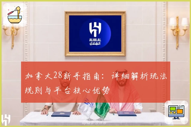 加拿大28新手指南：详细解析玩法规则与平台核心优势